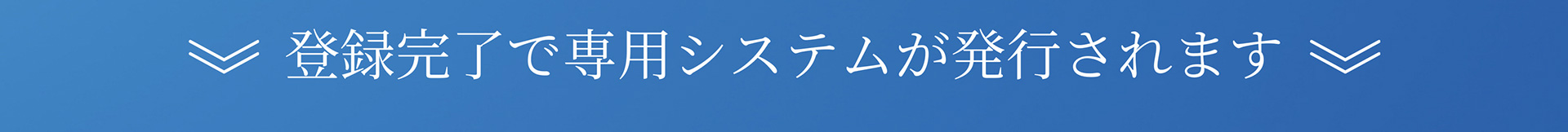 登録完了で専用システムが発行されます